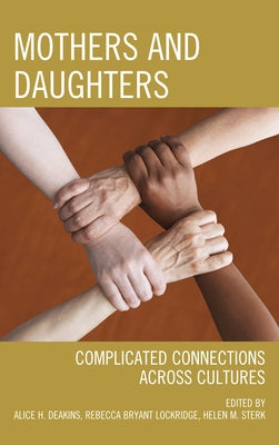 Mothers and Daughters: Complicated Connections Across Cultures by Deakins, Alice H.