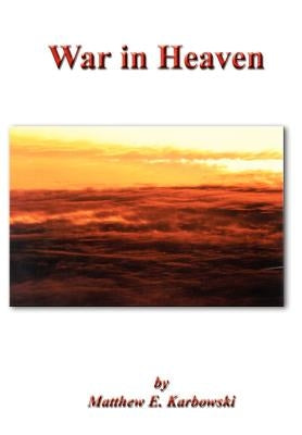 War in Heaven by Karbowski, Matthew E.