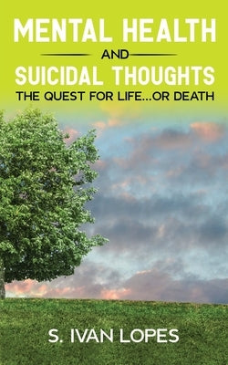 Mental Health and Suicidal Thoughts The Quest for Life...or Death by Lopes, S. Ivan