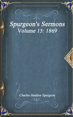 Spurgeon's Sermons Volume 15: 1869 by Haddon Spurgeon, Charles