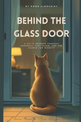 Behind The Glass Door: A cat's journey through kindness, capitalism, and the search for dignity. by Albouriny, Noor