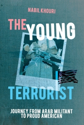 The Young Terrorist: Journey from Arab Militant to Proud American by Khouri, Nabil