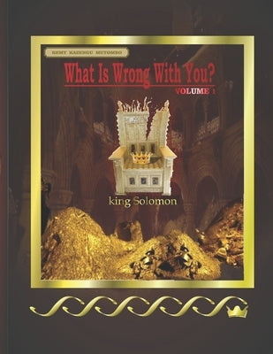 What Is Wrong with You: King Solomon by Mutombo, Remy Kazengu