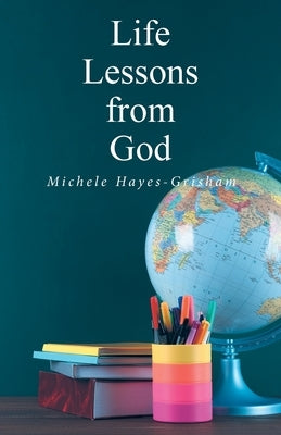 Life Lessons from God by Hayes-Grisham, Michele