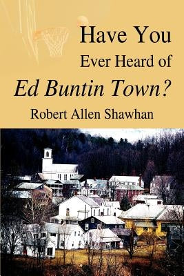 Have You Ever Heard of Ed Buntin Town? by Shawhan, Robert Allen