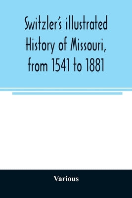 Switzler's illustrated history of Missouri, from 1541 to 1881 by Various