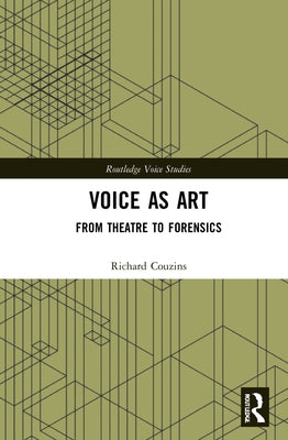 Voice as Art: From Theatre to Forensics by Couzins, Richard