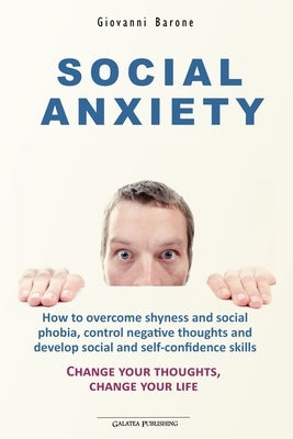 Social Anxiety: How to overcome shyness and social phobia, control negative thoughts and develop social and self-confidence skills by Barone, Giovanni