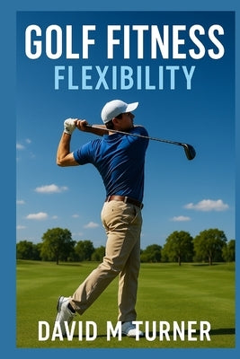 Golf Fitness: Flexibility by Turner, David