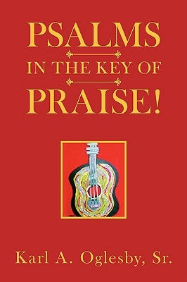 Psalms in the Key of Praise! by Oglesby, Karl A., Sr.