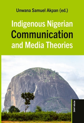Indigenous Nigerian Communication and Media Theories by Akpan, Unwana Samuel