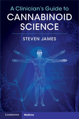 A Clinician's Guide to Cannabinoid Science by James, Steven