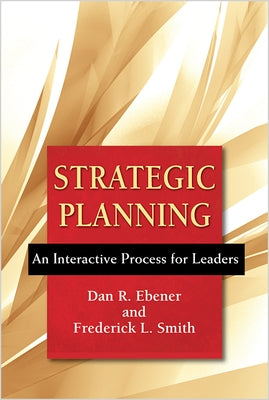 Strategic Planning: An Interactive Process for Leaders by Ebener, Dan R.