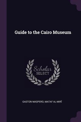 Guide to the Cairo Museum by Maspero, Gaston