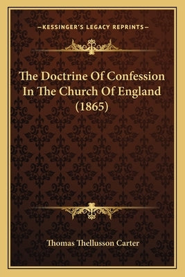 The Doctrine Of Confession In The Church Of England (1865) by Carter, Thomas Thellusson