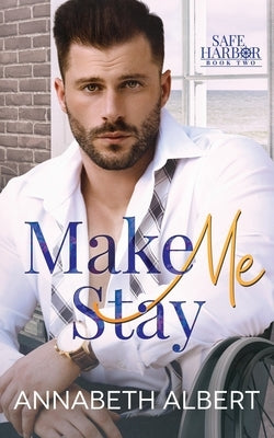 Make Me Stay: A Hurt/Comfort Small Town MM Roommates Romance by Albert, Annabeth