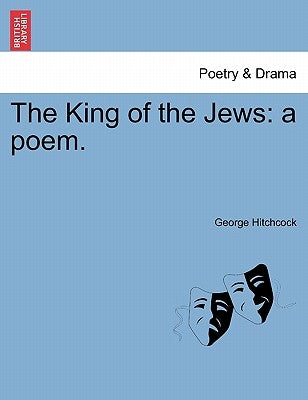 The King of the Jews: A Poem. by Hitchcock, George