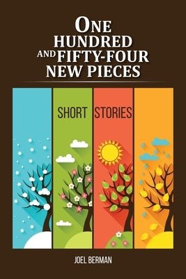 One Hundred and Fifty-Four New Pieces: Short Stories by Berman, Joel