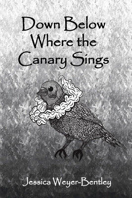 Down Below Where the Canary Sings: Love, Loss, and Appalachia by Bentley, Laura