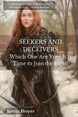 Seekers and Deceivers: Which One Are You? It Is Time to Join the Fight! by Hoyer, Kevin
