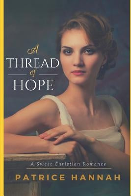 A Thread of Hope: A Sweet Christian Romance by Hannah, Patrice