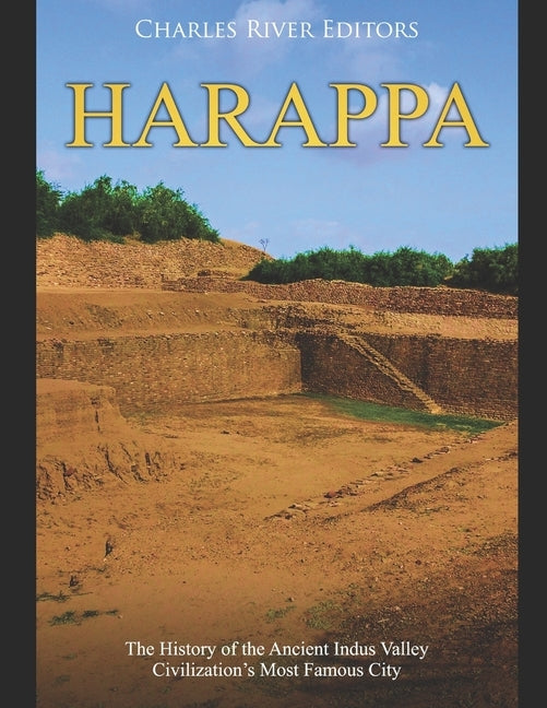 Harappa: The History of the Ancient Indus Valley Civilization's Most Famous City by Charles River