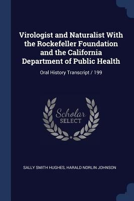 Virologist and Naturalist With the Rockefeller Foundation and the California Department of Public Health: Oral History Transcript / 199 by Hughes, Sally Smith