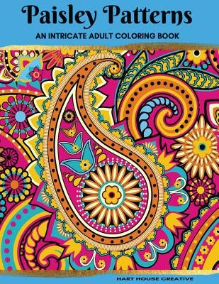 Paisley Patterns Coloring Book: An Intricate Adult Coloring Book by Hart, Michelle