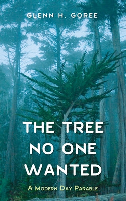 The Tree No One Wanted: A Modern Day Parable by Goree, Glenn