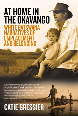 At Home in the Okavango: White Batswana Narratives of Emplacement and Belonging by Gressier, Catie