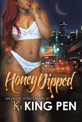 Honey Dipped: An Erotic Street Novel I by King Pen