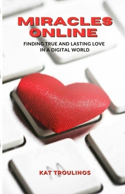 Miracles Online: Finding true and lasting love in a digital world by Troulinos, Kat