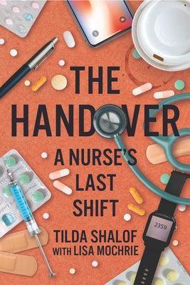 The Handover: A Nurse's Last Shift by Shalof, Tilda
