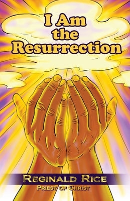 I Am the Resurrection by Rice, Reginald