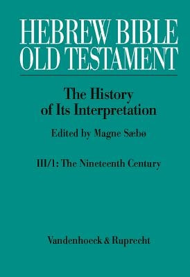 Hebrew Bible / Old Testament. the History of Its Interpretation: Volume III: From Modernism to Post-Modernism (the Nineteenth and Twentieth Centuries) by Saebo, Magne
