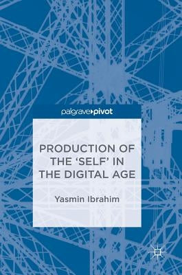 Production of the 'Self' in the Digital Age by Ibrahim, Yasmin