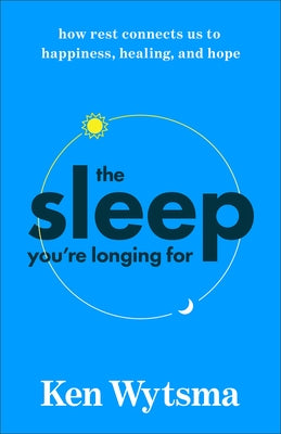 The Sleep You're Longing for: How Rest Connects Us to Happiness, Healing, and Hope by Wytsma, Ken