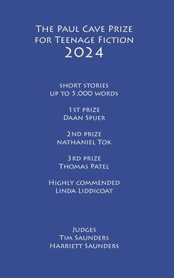 The Paul Cave Prize for Teenage Fiction 2024: Short stories of up to 5,000 words by Saunders, Tim