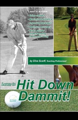 Hit Down Dammit!: (The Key to Golf) by Scarff, Clive
