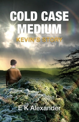 Cold Case Medium: Kevin's Story by Alexander, E. K.