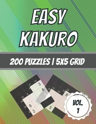 Easy Kakuro: 200 Puzzles - 5x5 Grid - Beginner Level - Cross Sum Puzzles - With Solutions by Dabini G