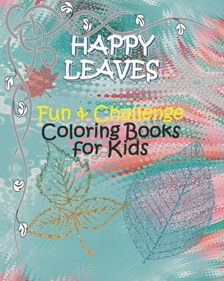 HAPPY LEAVES - Fun & Challenge Coloring Books for Kids: Coloring Books for Kids Ages 6-8, 9-12 - Leaves Coloring books with Challenging drawing pages by Thomas, Lisa a.