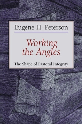 Working the Angles: The Shape of Pastoral Integrity by Peterson, Eugene