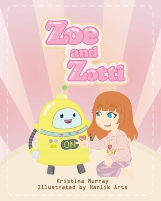 Zoe and Zotti: A Book about Friendship and a Robot by Murray