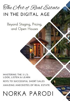 The Art of Real Estate in the Digital Age: Beyond Staging, Pricing, and Open Houses by Parodi, Norka
