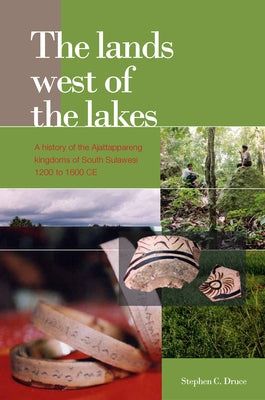 The Lands West of the Lakes: A History of the Ajattappareng Kingdoms of South Sulawesi, 1200 to 1600 CE by Druce, Stephen C.