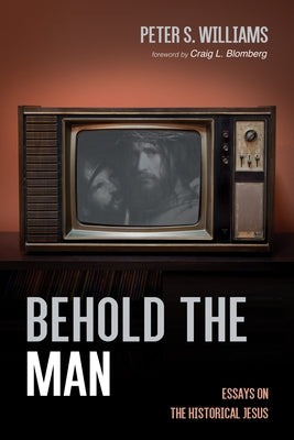 Behold the Man: Essays on the Historical Jesus by Williams, Peter S.