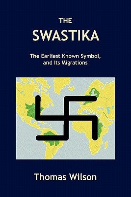 The Swastika: The Earliest Known Symbol, and Its Migrations by Wilson, Thomas