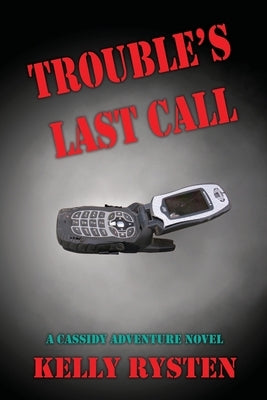 Trouble's Last Call: A Cassidy Adventure Novel by Rysten, Kelly