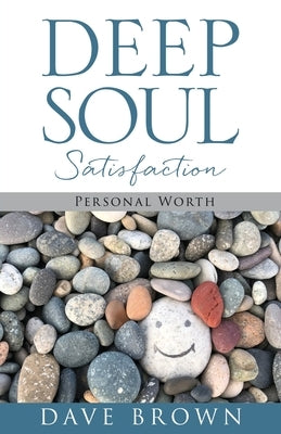 Deep Soul Satisfaction: Personal Worth by Brown, Dave